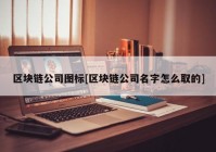 区块链公司图标[区块链公司名字怎么取的]