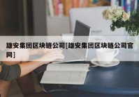 雄安集团区块链公司[雄安集团区块链公司官网]