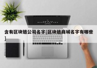 含有区块链公司名字[区块链商城名字有哪些]