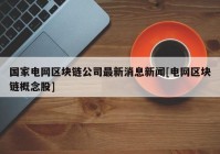 国家电网区块链公司最新消息新闻[电网区块链概念股]